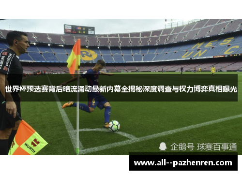 世界杯预选赛背后暗流涌动最新内幕全揭秘深度调查与权力博弈真相曝光