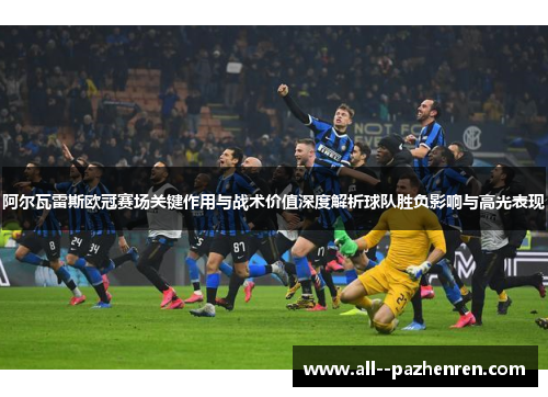 阿尔瓦雷斯欧冠赛场关键作用与战术价值深度解析球队胜负影响与高光表现 阿尔瓦雷斯欧冠赛场关键作用与战术价值深度解析球队胜负影响与高光表现
